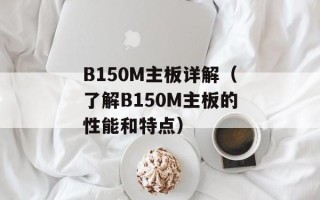 B150M主板详解（了解B150M主板的性能和特点）