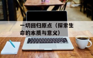 一切回归原点（探索生命的本质与意义）