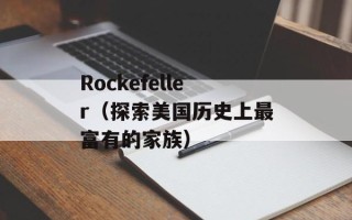 Rockefeller（探索美国历史上最富有的家族）
