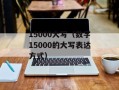 15000大写（数字15000的大写表达方式）