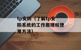 tp安防（了解tp安防系统的工作原理和使用方法）