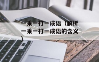 一乘一打一成语（解析一乘一打一成语的含义）