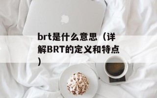 brt是什么意思（详解BRT的定义和特点）