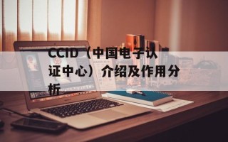 CCID（中国电子认证中心）介绍及作用分析