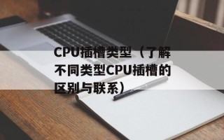 CPU插槽类型（了解不同类型CPU插槽的区别与联系）