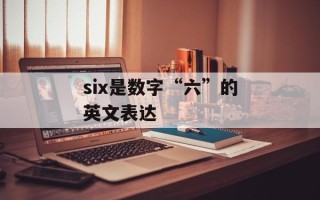 six是数字“六”的英文表达