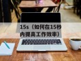 15s（如何在15秒内提高工作效率）