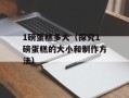 1磅蛋糕多大（探究1磅蛋糕的大小和制作方法）