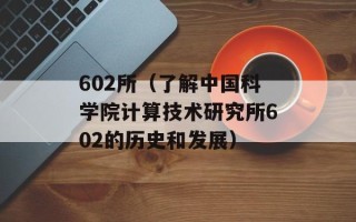602所（了解中国科学院计算技术研究所602的历史和发展）