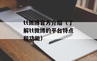 tt微博官方介绍（了解tt微博的平台特点和功能）