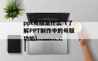 ppt母版是什么（了解PPT制作中的母版功能）