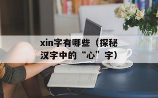 xin字有哪些（探秘汉字中的“心”字）