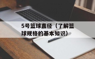 5号篮球直径（了解篮球规格的基本知识）