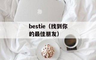 bestie（找到你的最佳朋友）
