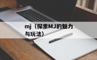 mj（探索MJ的魅力与玩法）