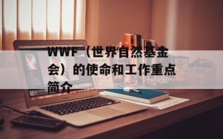 WWF（世界自然基金会）的使命和工作重点简介
