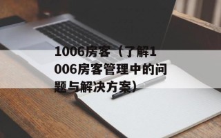 1006房客（了解1006房客管理中的问题与解决方案）
