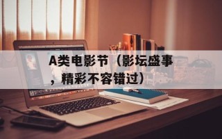 A类电影节（影坛盛事，精彩不容错过）