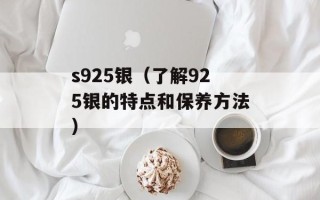 s925银（了解925银的特点和保养方法）
