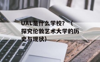 UAL是什么学校？（探究伦敦艺术大学的历史与现状）