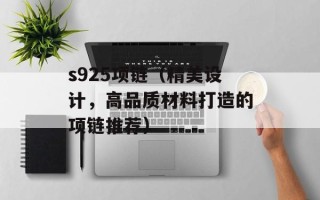 s925项链（精美设计，高品质材料打造的项链推荐）