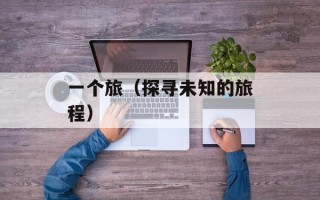 一个旅（探寻未知的旅程）