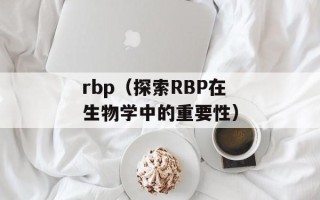 rbp（探索RBP在生物学中的重要性）