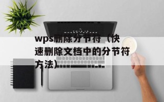 wps删除分节符（快速删除文档中的分节符方法）