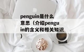 penguin是什么意思（介绍penguin的含义和相关知识）