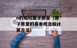 n的相对原子质量（原子质量的基本概念和计算方法）