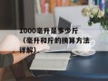 1000毫升是多少斤（毫升和斤的换算方法详解）