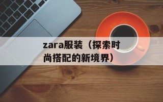 zara服装（探索时尚搭配的新境界）