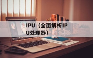 IPU（全面解析IPU处理器）