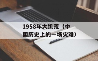 1958年大饥荒（中国历史上的一场灾难）