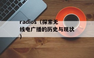 radios（探索无线电广播的历史与现状）