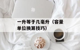 一升等于几毫升（容量单位换算技巧）
