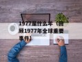 1977是什么年（回顾1977年全球重要事件）