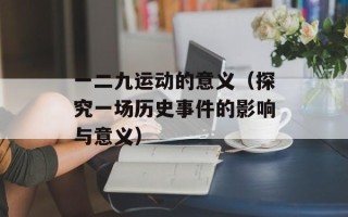 一二九运动的意义（探究一场历史事件的影响与意义）