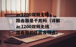 ac1200双频无线路由器是千兆吗（详解ac1200双频无线路由器的性能及特点）