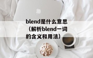 blend是什么意思（解析blend一词的含义和用法）