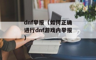dnf举报（如何正确进行dnf游戏内举报）