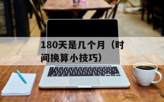 180天是几个月（时间换算小技巧）