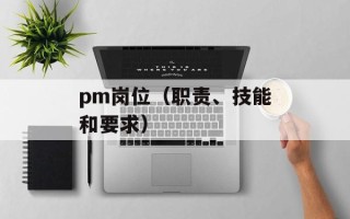 pm岗位（职责、技能和要求）
