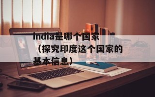 india是哪个国家（探究印度这个国家的基本信息）