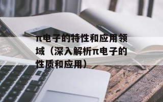 π电子的特性和应用领域（深入解析π电子的性质和应用）