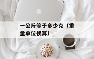 一公斤等于多少克（重量单位换算）