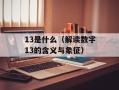 13是什么（解读数字13的含义与象征）