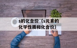 s的化合价（s元素的化学性质和化合价）