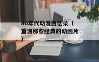 90年代动漫回忆录（重温那些经典的动画片）