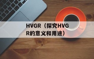 HVGR（探究HVGR的意义和用途）